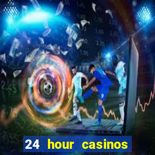 24 hour casinos near me