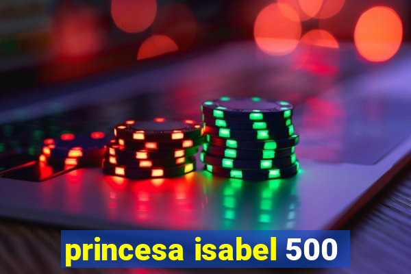 princesa isabel 500