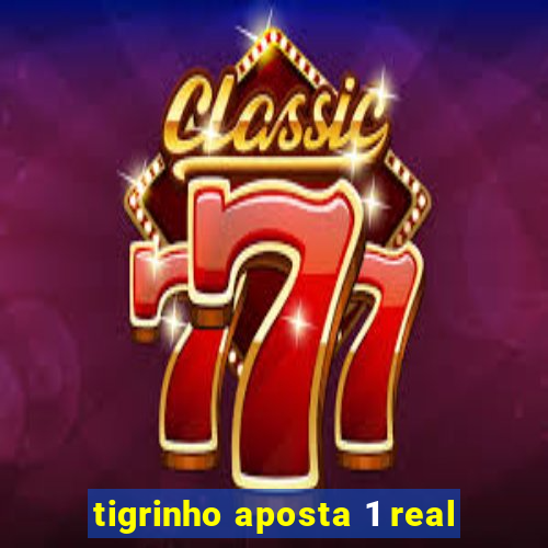 tigrinho aposta 1 real