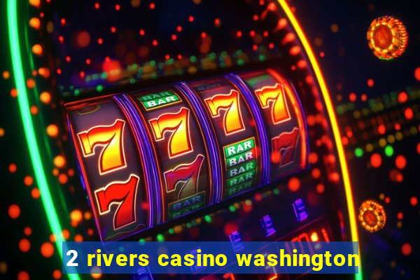 2 rivers casino washington