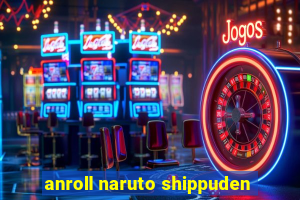 anroll naruto shippuden