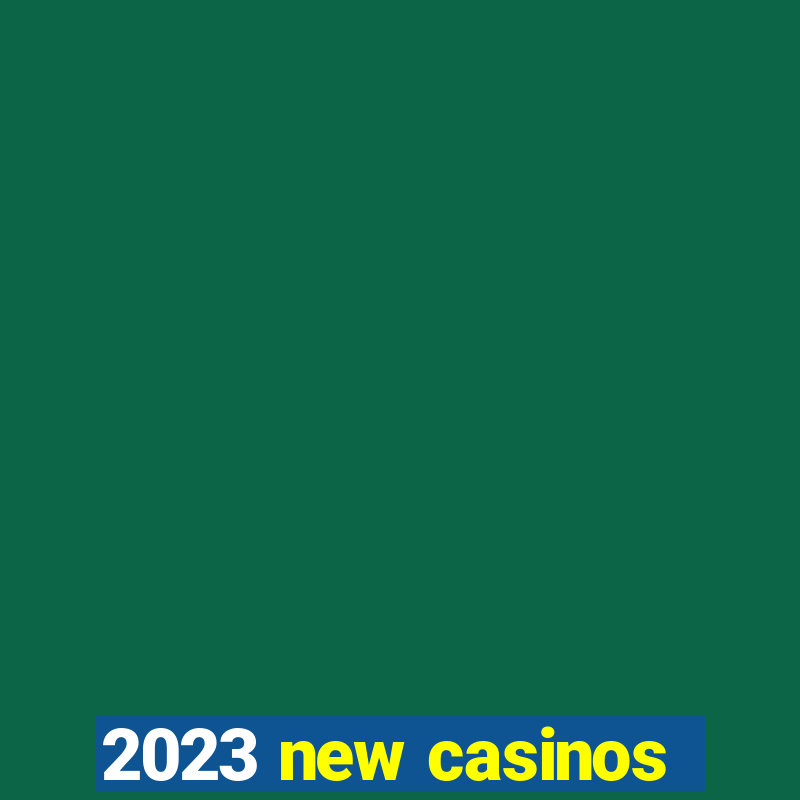 2023 new casinos