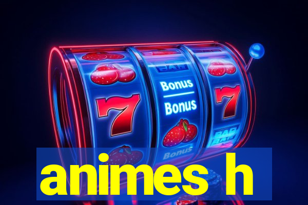 animes h