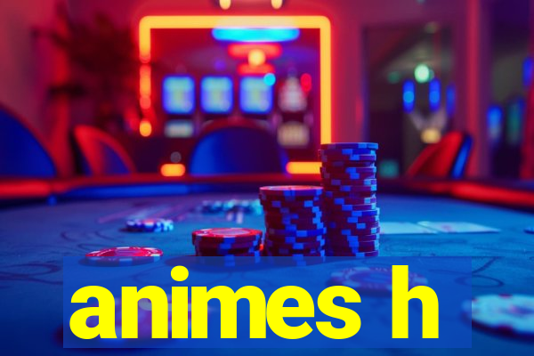 animes h