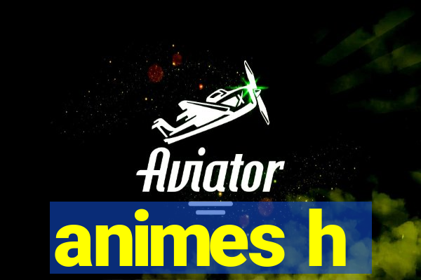 animes h