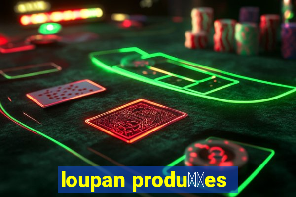 loupan produ莽玫es