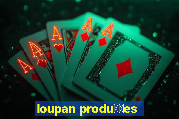 loupan produ莽玫es