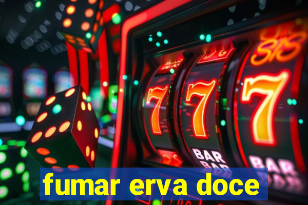 fumar erva doce