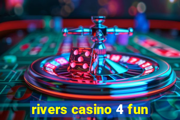 rivers casino 4 fun