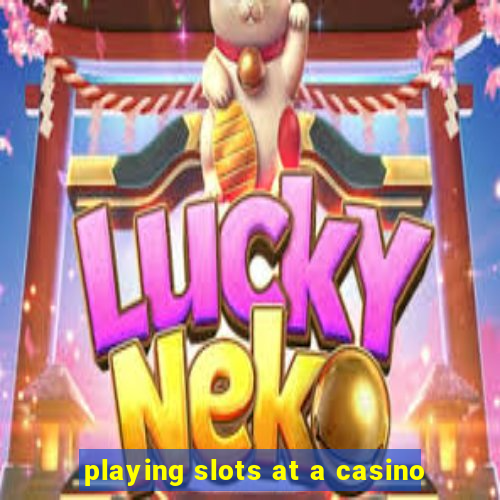 playing slots at a casino