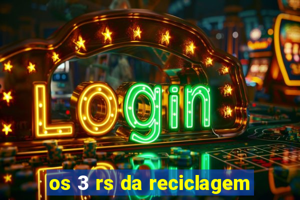 os 3 rs da reciclagem