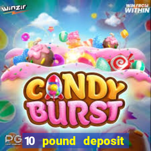 10 pound deposit bonus casino