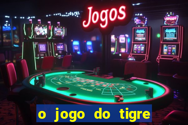 o jogo do tigre da dinheiro mesmo