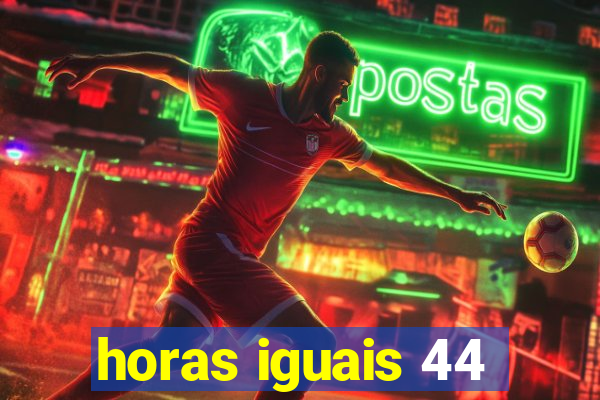 horas iguais 44