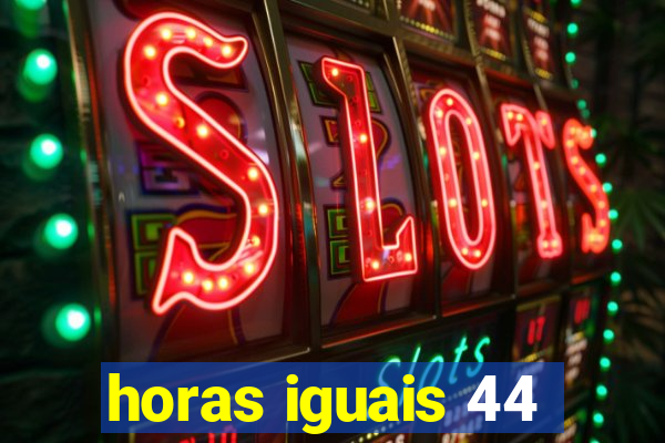 horas iguais 44