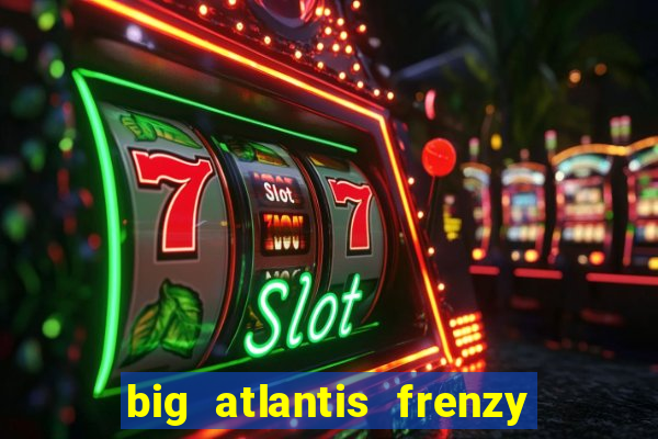 big atlantis frenzy slot free play