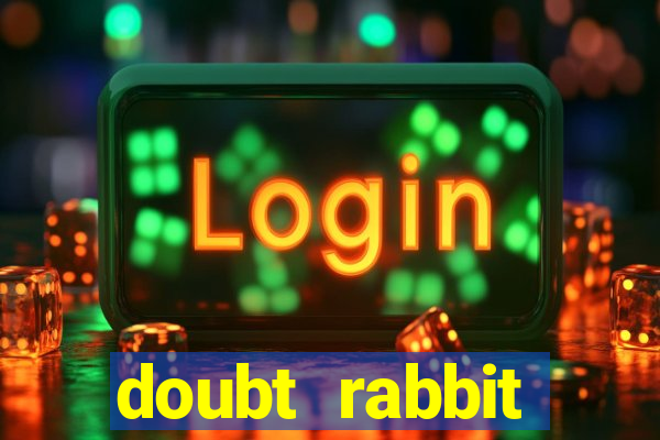 doubt rabbit 