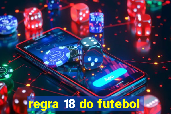 regra 18 do futebol