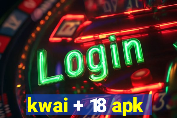 kwai + 18 apk