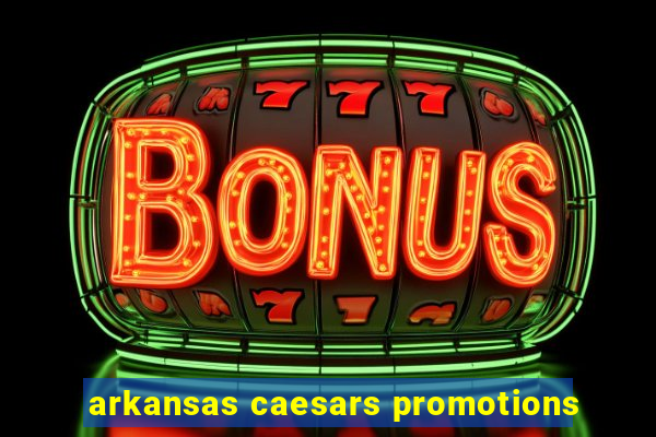 arkansas caesars promotions