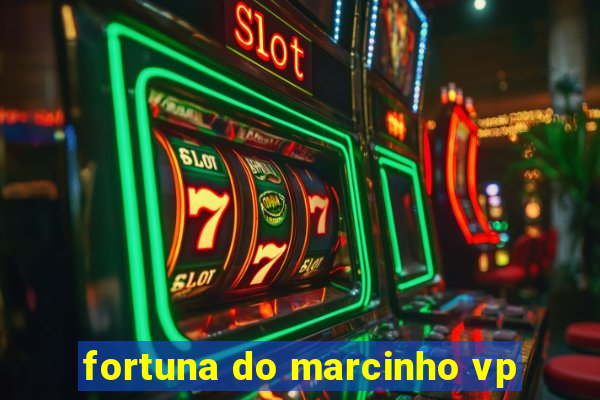 fortuna do marcinho vp