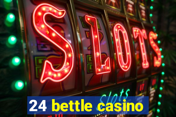 24 bettle casino