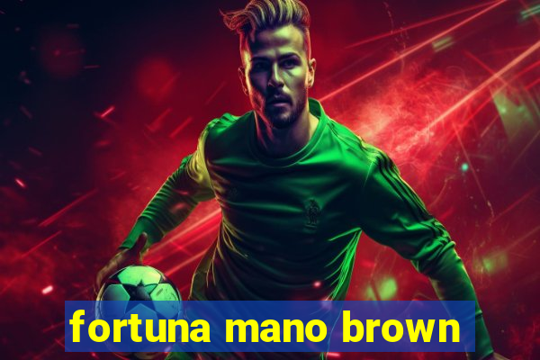 fortuna mano brown