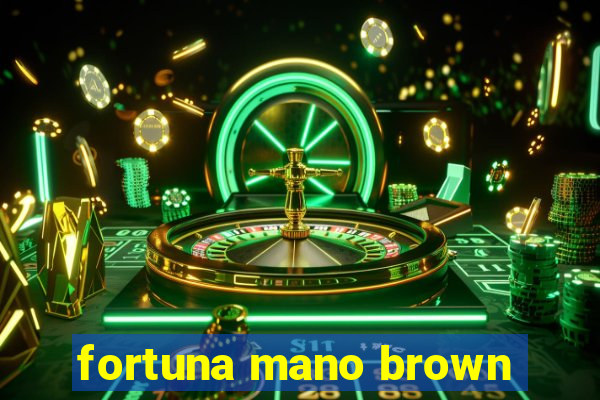 fortuna mano brown