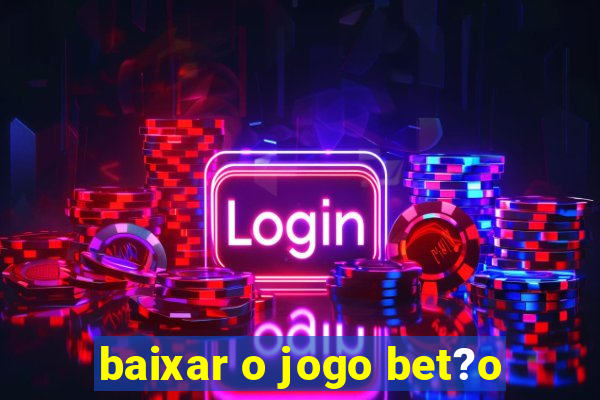 baixar o jogo bet?o