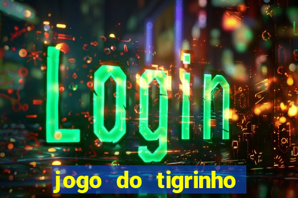 jogo do tigrinho que dá dinheiro de verdade