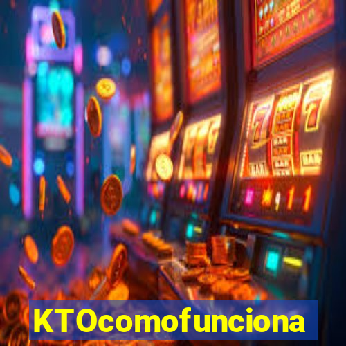 KTOcomofunciona