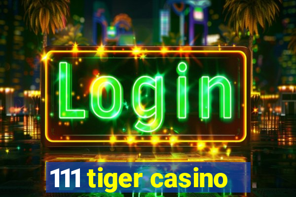 111 tiger casino