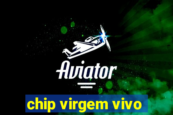 chip virgem vivo