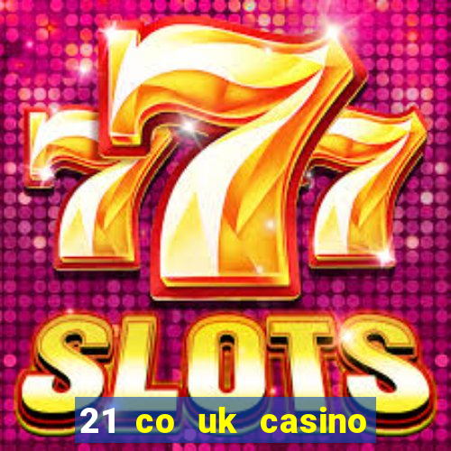 21 co uk casino bonus code