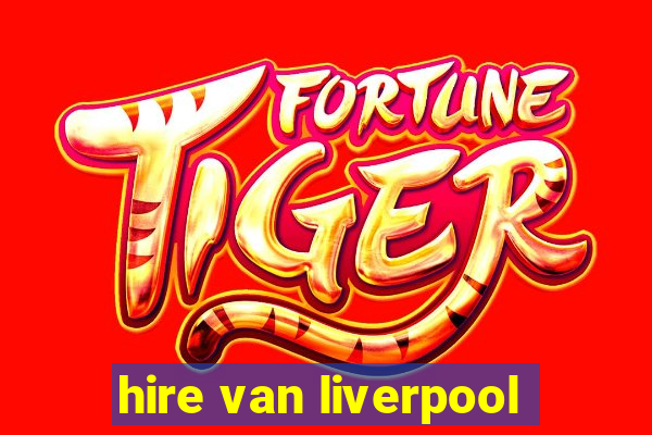 hire van liverpool