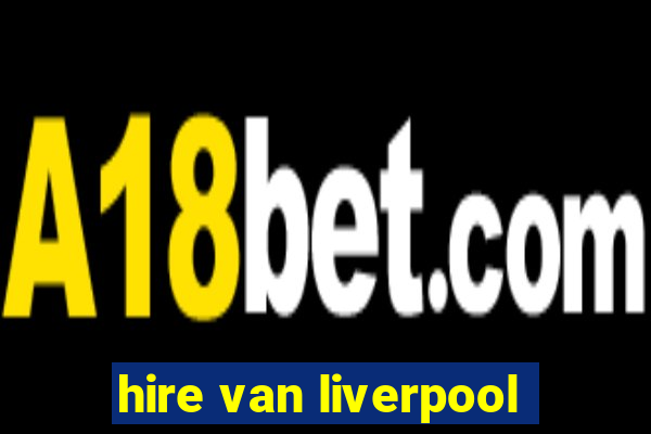 hire van liverpool