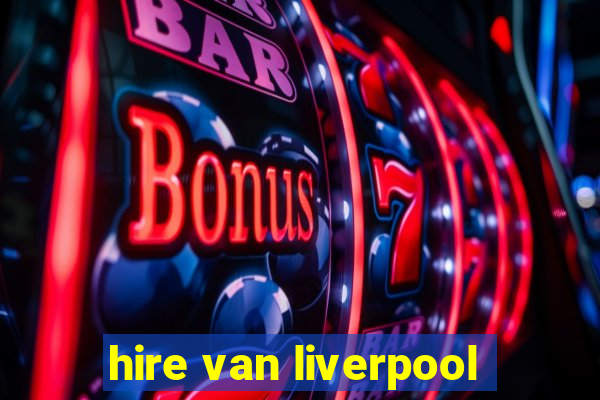 hire van liverpool