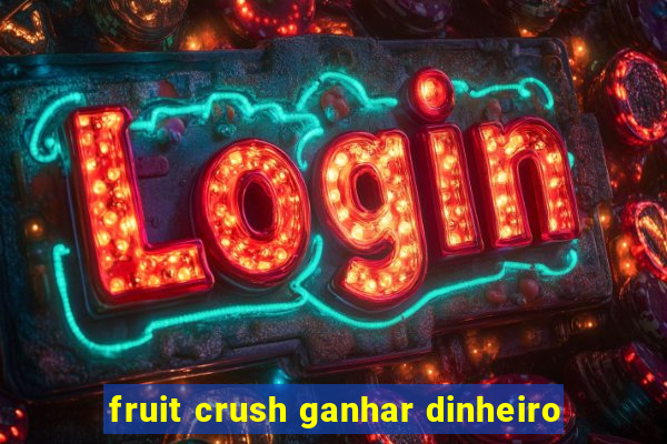 fruit crush ganhar dinheiro