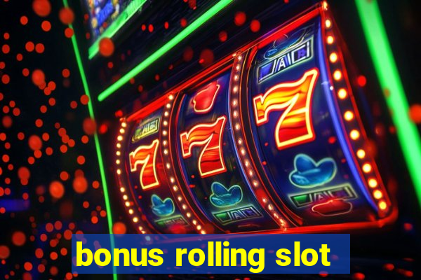 bonus rolling slot