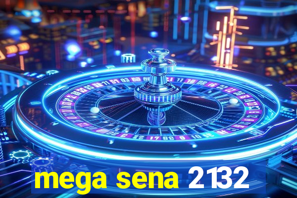 mega sena 2132