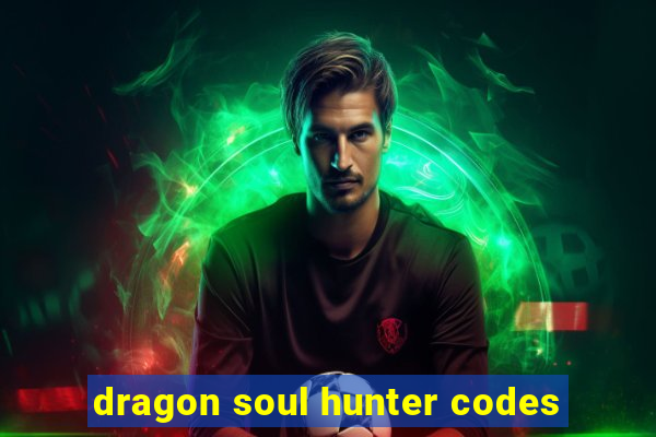 dragon soul hunter codes