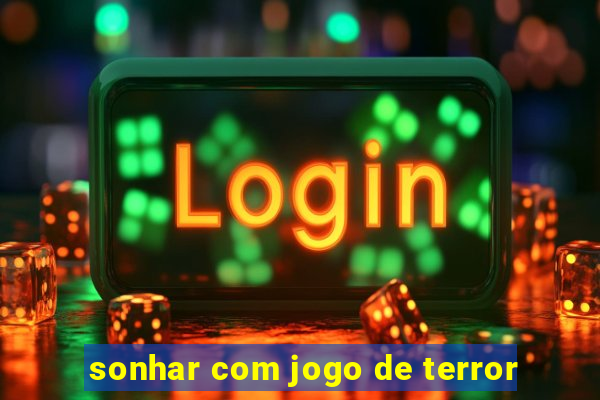 sonhar com jogo de terror