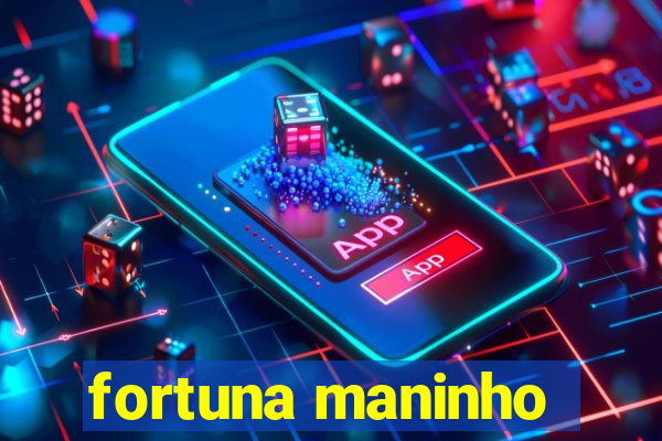 fortuna maninho