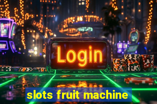 slots fruit machine