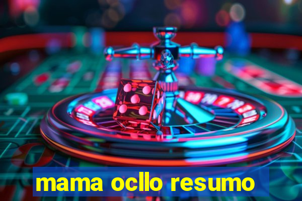 mama ocllo resumo