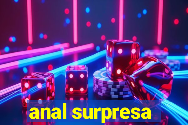 anal surpresa