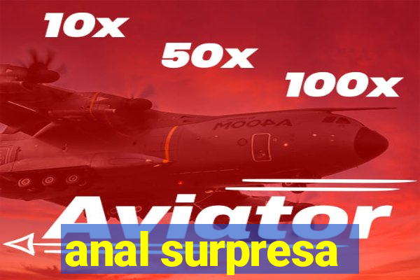 anal surpresa