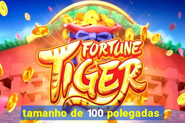 tamanho de 100 polegadas