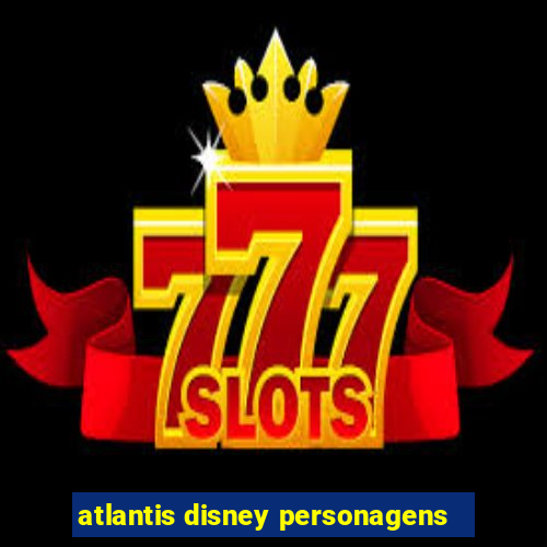 atlantis disney personagens