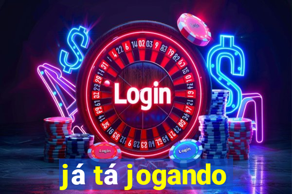 já tá jogando